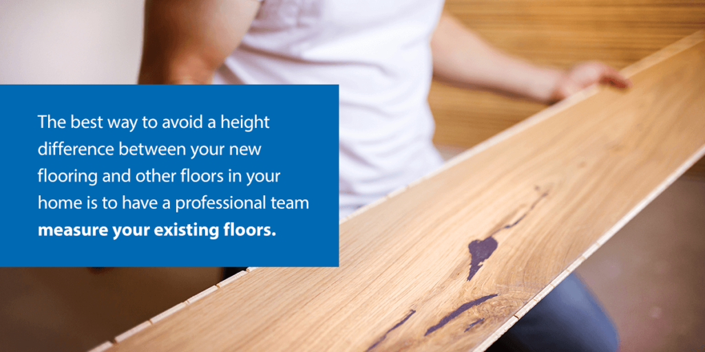 avoid a height difference between your new flooring and other floors
